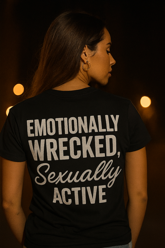 Emotionally Wrecked, Sexually Active Shirt | Degenerate Drip by Graphic Graveyard
